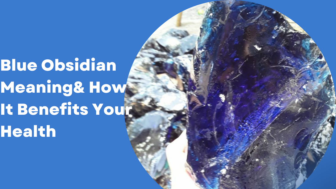 Blue Obsidian Meaning& How It Benefits Your Health