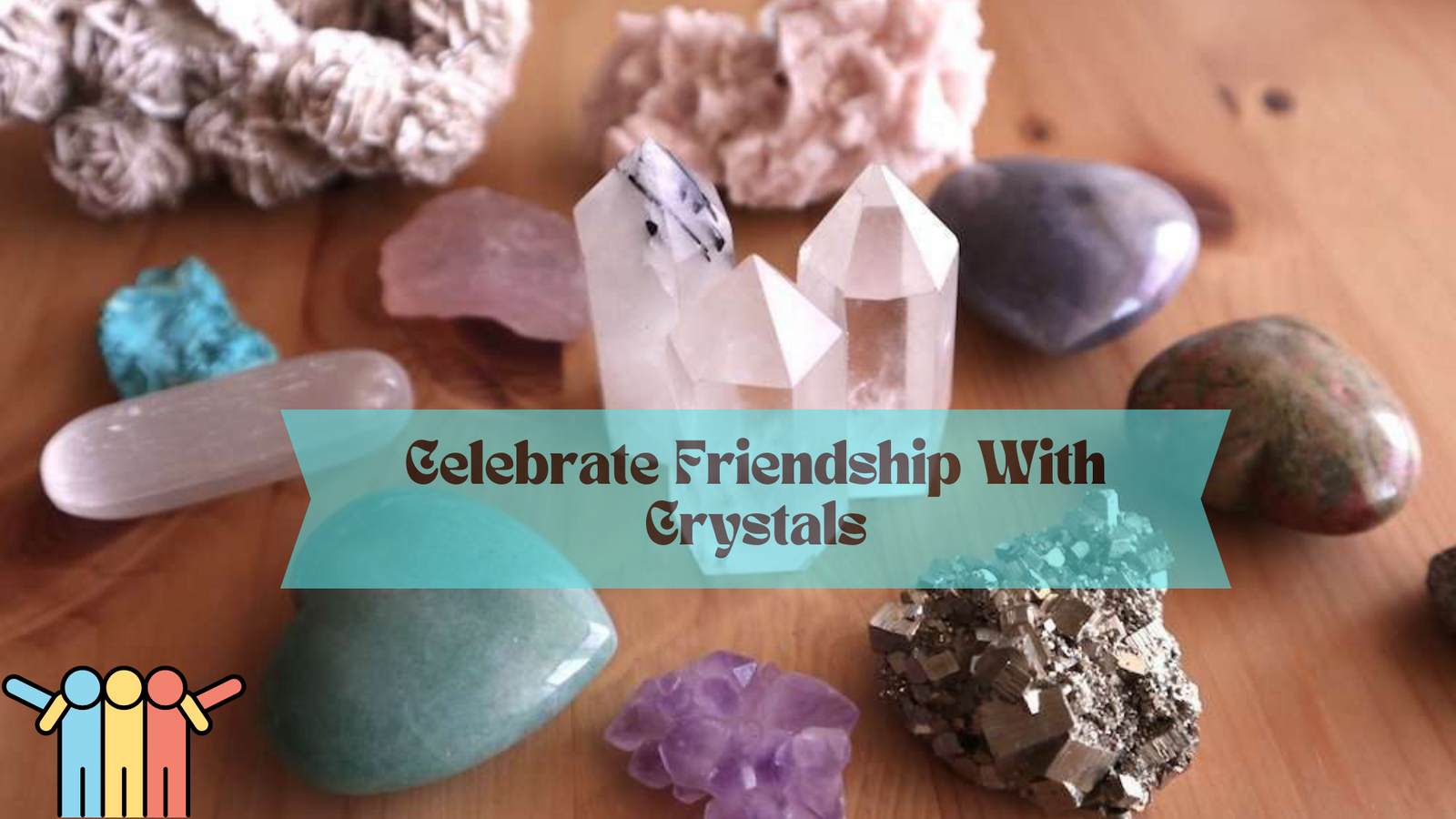 Celebrate Friendship with Crystals