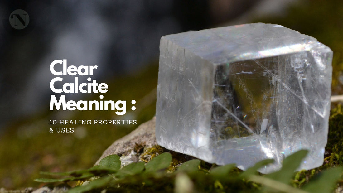 Clear Calcite Meaning: 10 Healing Properties & Uses