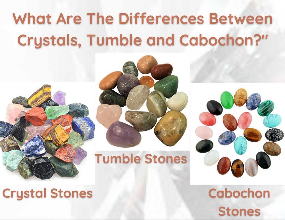 What Are The Differences Between Crystals, Tumble and Cabochon?"