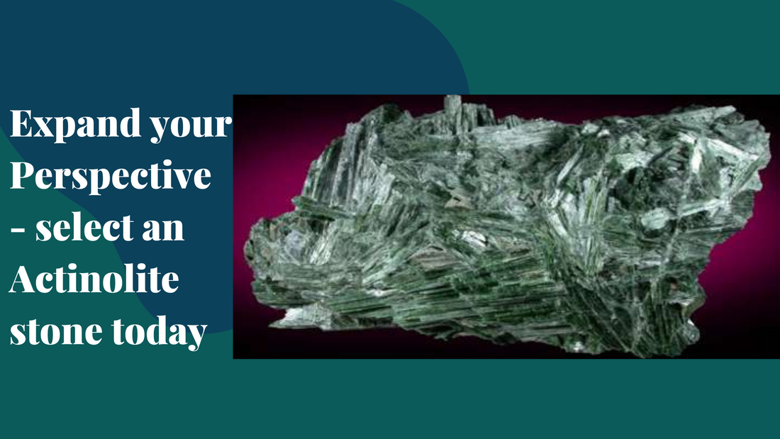 Expand your Perspective - select an Actinolite stone today