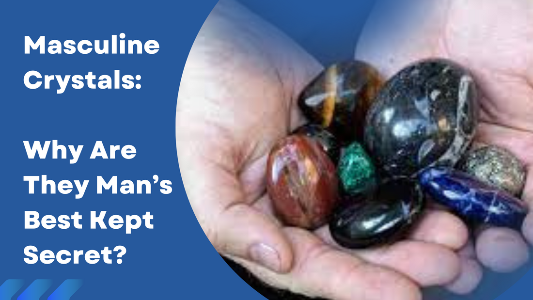 Masculine Crystals : Why Are They Man's Best Kept Secret?