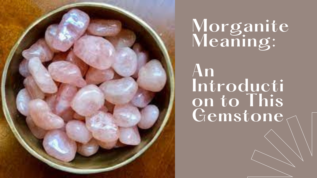 Morganite Meaning – An Introduction to This Gemstone