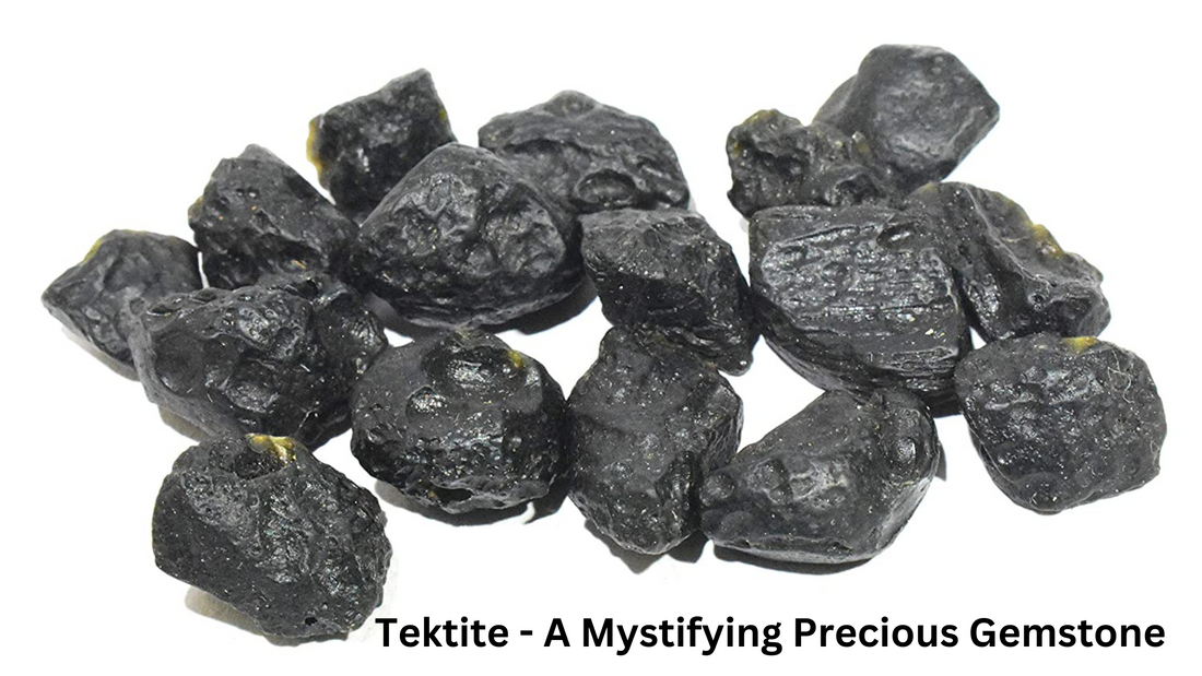 Tektite - A Mystifying Precious Gemstone!