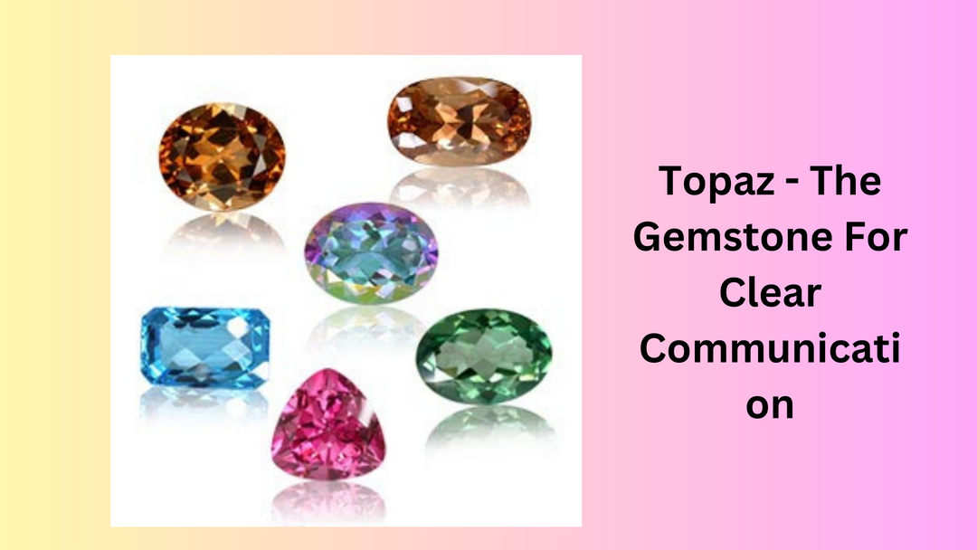 Topaz - The Gemstone For Clear Communication!
