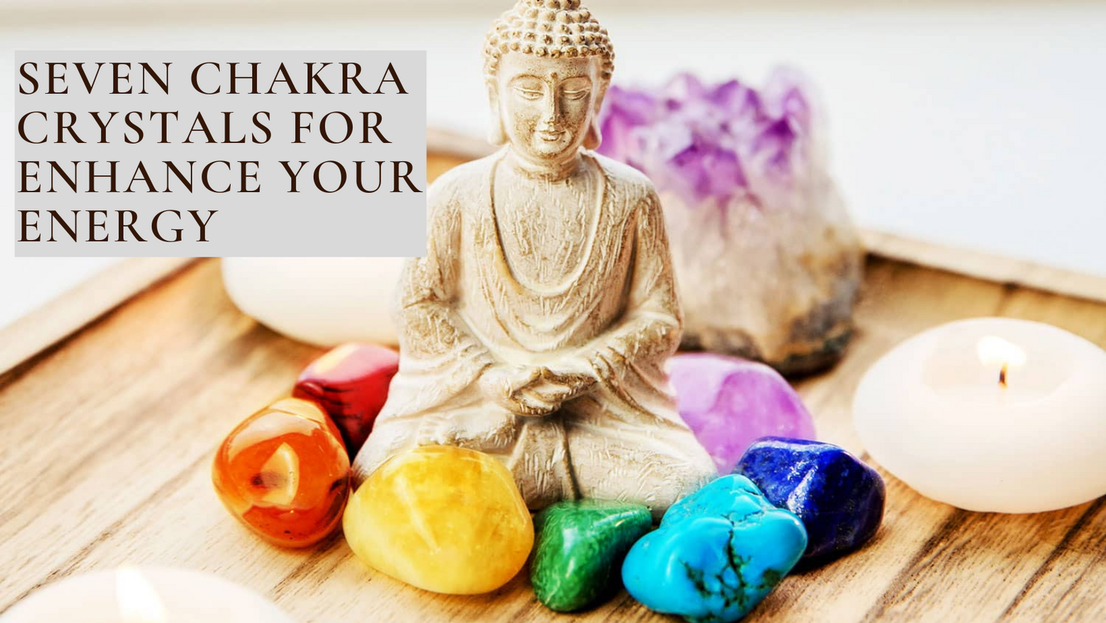 Seven Chakra Crystals: How To Use Them To Enhance Your Life