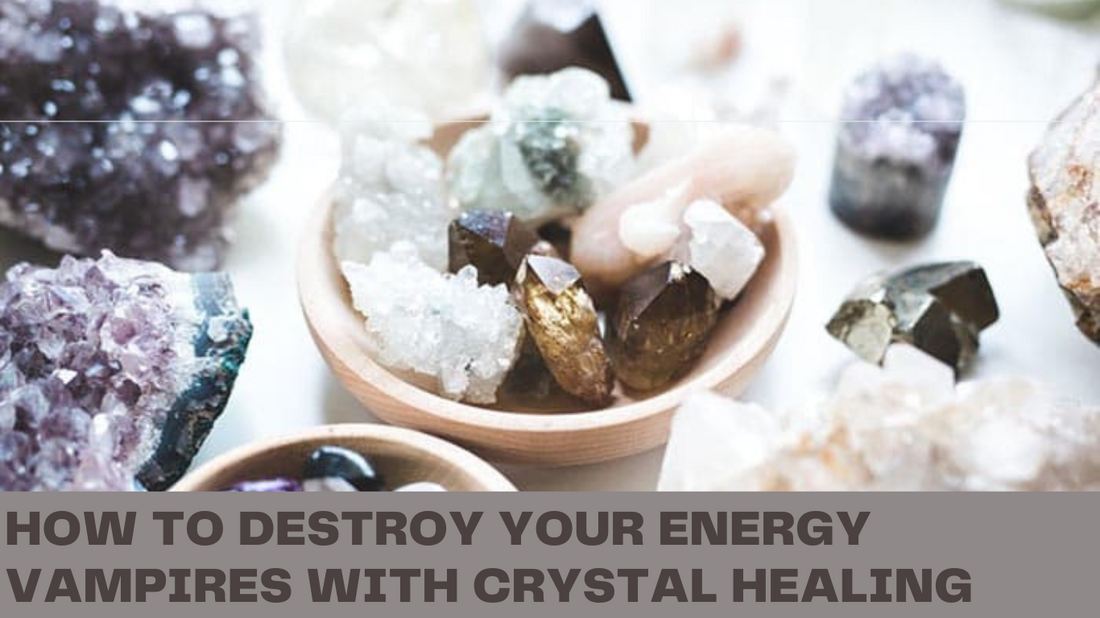 How to Destroy Your Energy Vampires with Crystal Healing