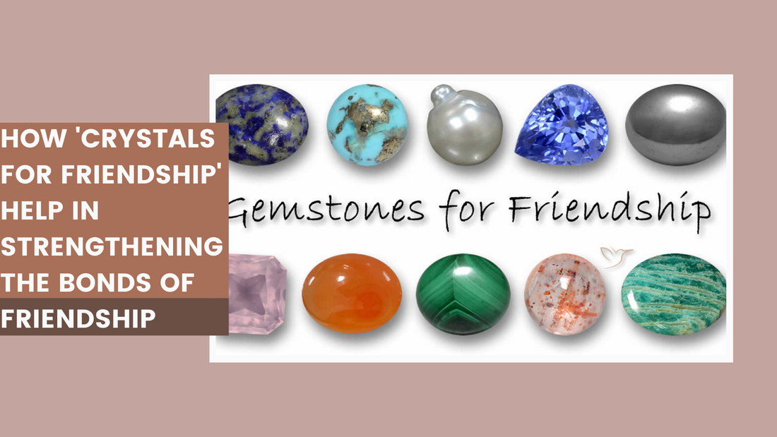 How 'Crystals For Friendship' Help In Strengthening The Bond Of Friendship